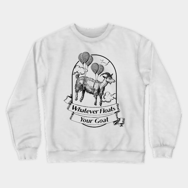 Whatever Floats Your Goat Crewneck Sweatshirt by UselessRob